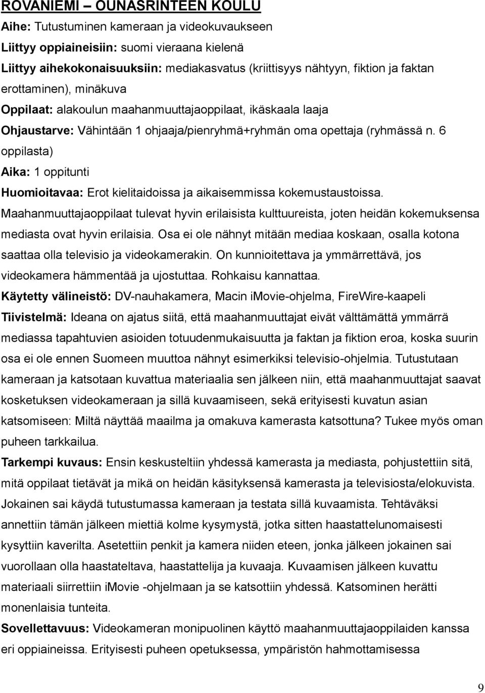 6 oppilasta) Aika: 1 oppitunti Huomioitavaa: Erot kielitaidoissa ja aikaisemmissa kokemustaustoissa.