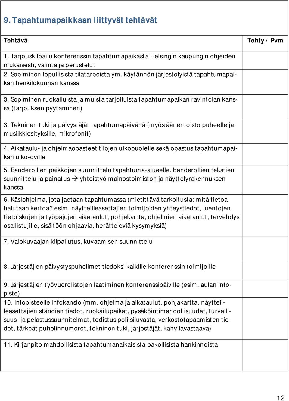 Tekninen tuki ja päivystäjät tapahtumapäivänä (myös äänentoisto puheelle ja musiikkiesityksille, mikrofonit) 4.