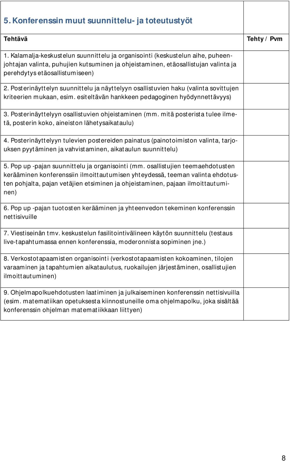 Posterinäyttelyn suunnittelu ja näyttelyyn osallistuvien haku (valinta sovittujen kriteerien mukaan, esim. esiteltävän hankkeen pedagoginen hyödynnettävyys) 3.