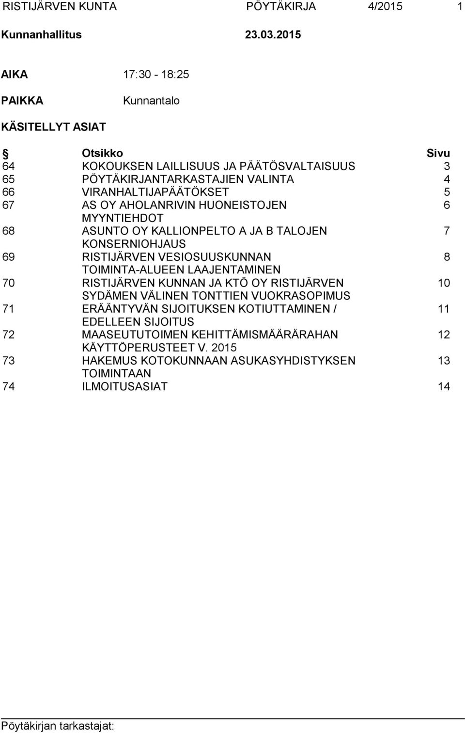 VIRANHALTIJAPÄÄTÖKSET 5 67 AS OY AHOLANRIVIN HUONEISTOJEN 6 MYYNTIEHDOT 68 ASUNTO OY KALLIONPELTO A JA B TALOJEN 7 KONSERNIOHJAUS 69 RISTIJÄRVEN VESIOSUUSKUNNAN 8