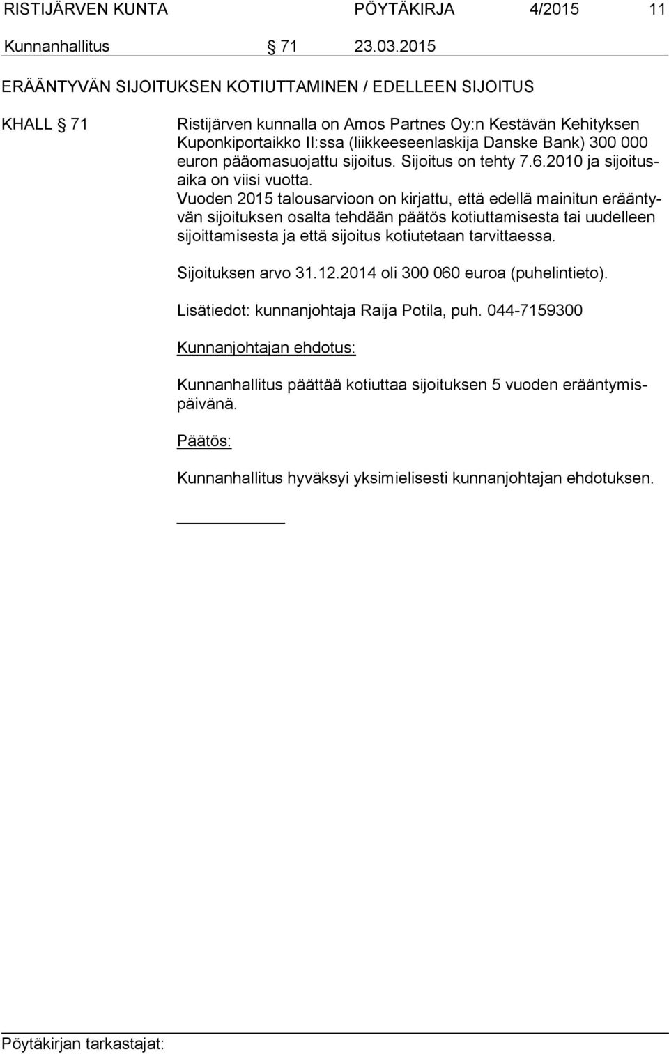 000 eu ron pääomasuojattu sijoitus. Sijoitus on tehty 7.6.2010 ja si joi tusai ka on viisi vuotta.