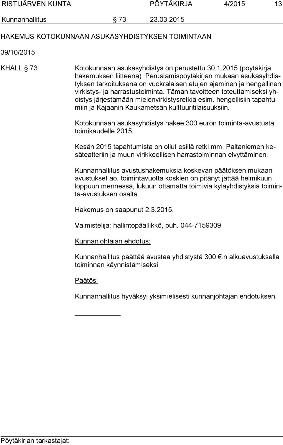 Tämän tavoitteen toteuttamiseksi yhdis tys järjestämään mie len vir kis tys ret kiä esim. hengellisiin ta pah tumiin ja Kajaanin Kau ka met sän kulttuuritilaisuuksiin.