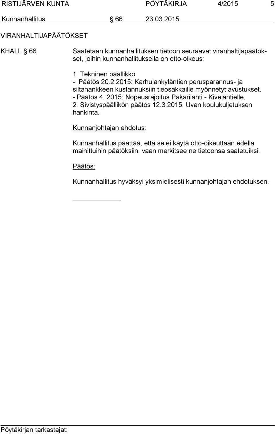 Tekninen päällikkö - Päätös 20.2.2015: Karhulankyläntien perusparannus- ja siltahankkeen kustannuksiin tieosakkaille myönnetyt avustukset. - Päätös 4.