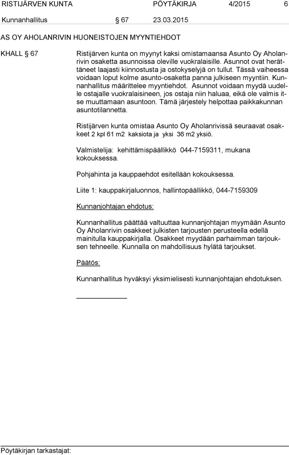Asunnot ovat he rättä neet laajasti kiinnostusta ja ostokyselyjä on tullut. Tässä vai hees sa voi daan loput kolme asunto-osaketta panna julkiseen myyntiin. Kunnan hal li tus määrittelee myyntiehdot.