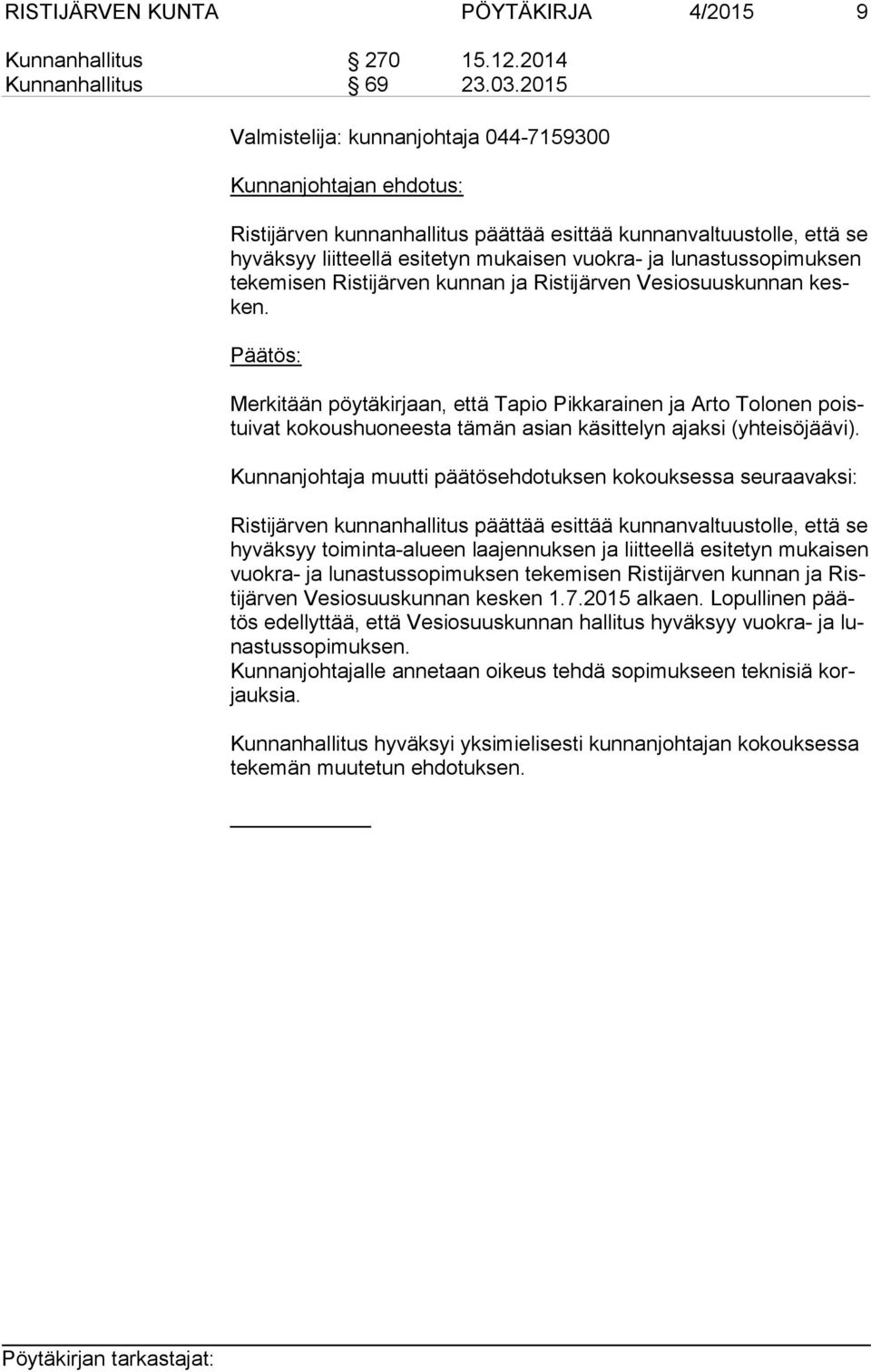 Ristijärven kunnan ja Ristijärven Vesiosuuskunnan kesken. Merkitään pöytäkirjaan, että Tapio Pikkarainen ja Arto Tolonen poistui vat kokoushuoneesta tämän asian käsittelyn ajaksi (yhteisöjäävi).