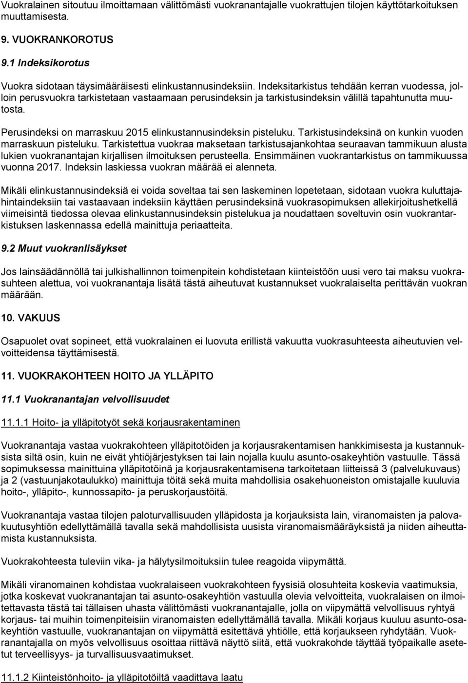 Indeksitarkistus tehdään kerran vuodessa, jolloin perusvuokra tarkistetaan vastaamaan perusindeksin ja tarkistusindeksin välillä tapahtunutta muutosta.