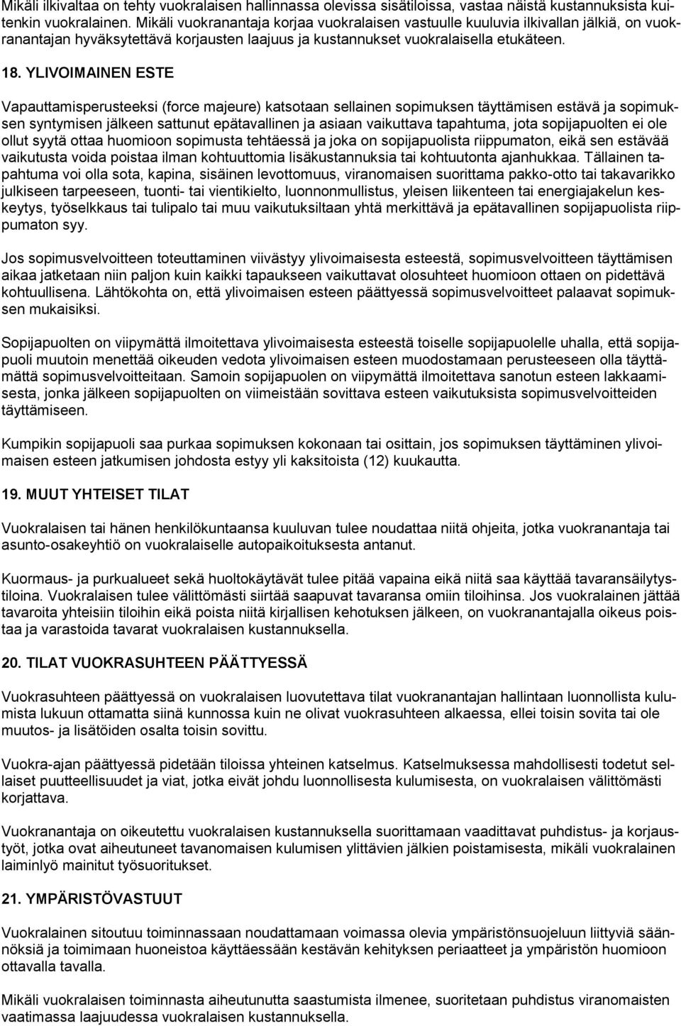 YLIVOIMAINEN ESTE Vapauttamisperusteeksi (force majeure) katsotaan sellainen sopimuksen täyttämisen estävä ja sopimuksen syntymisen jälkeen sattunut epätavallinen ja asiaan vaikuttava tapahtuma, jota