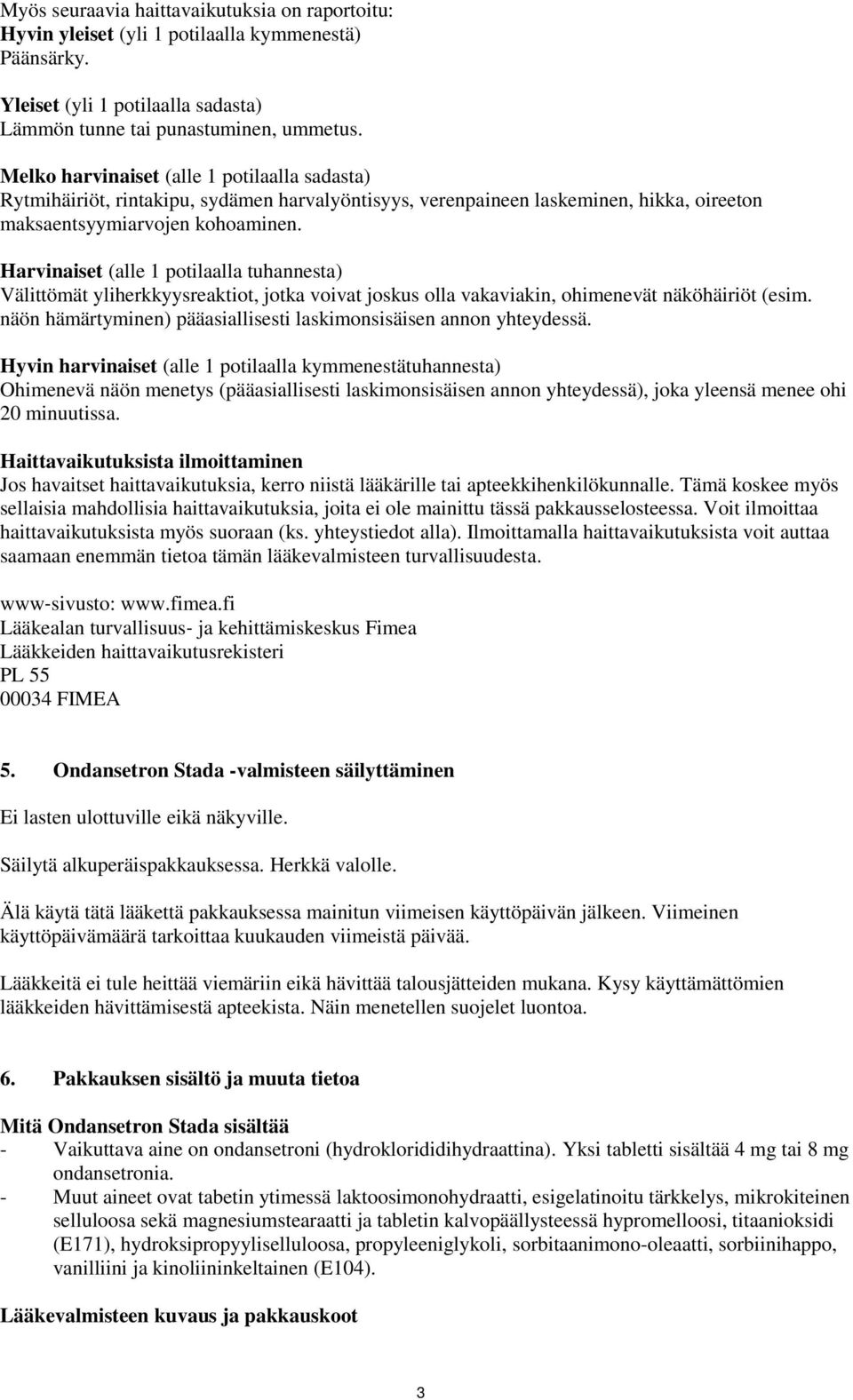 Harvinaiset (alle 1 potilaalla tuhannesta) Välittömät yliherkkyysreaktiot, jotka voivat joskus olla vakaviakin, ohimenevät näköhäiriöt (esim.