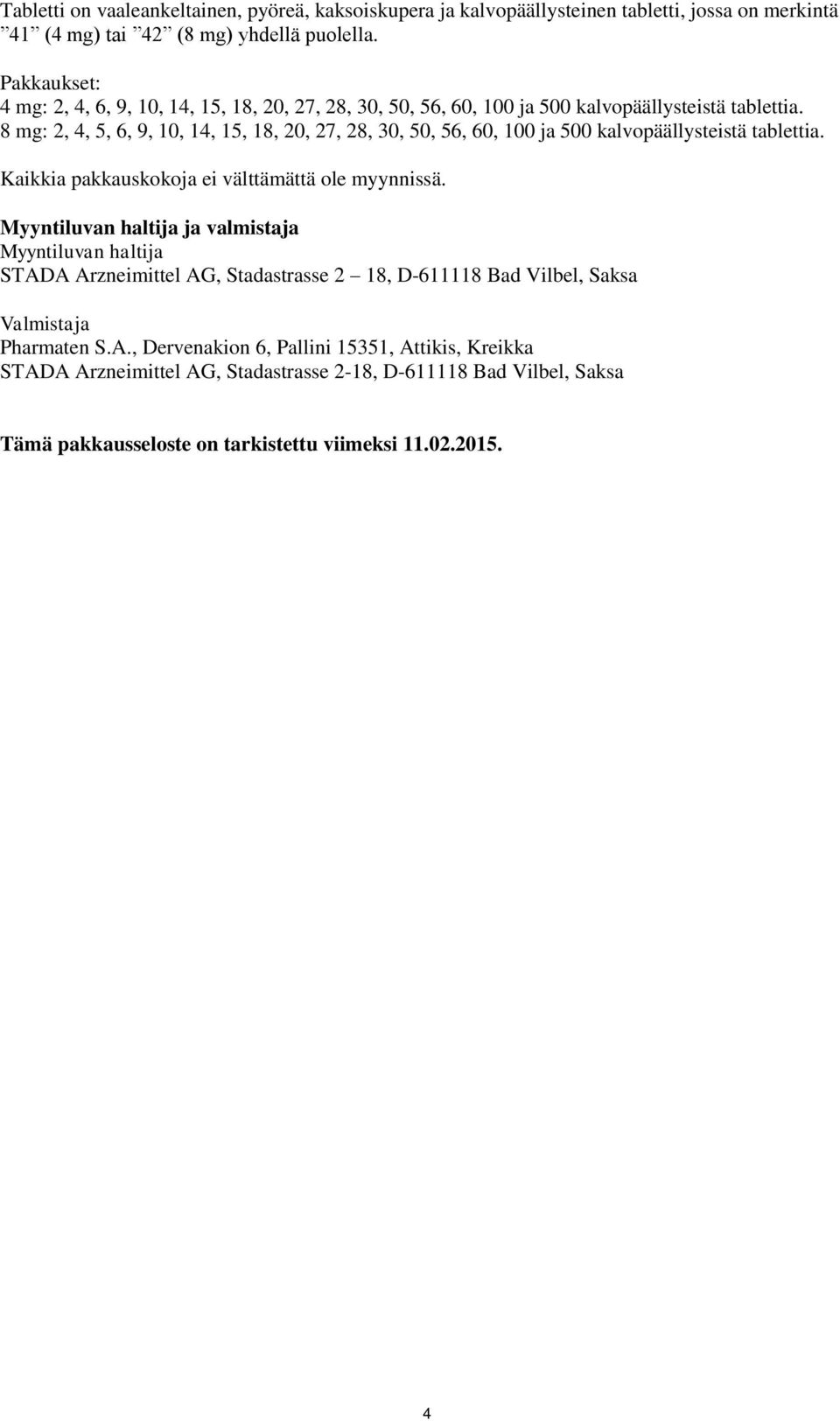 8 mg: 2, 4, 5, 6, 9, 10, 14, 15, 18, 20, 27, 28, 30, 50, 56, 60, 100 ja 500 kalvopäällysteistä tablettia. Kaikkia pakkauskokoja ei välttämättä ole myynnissä.