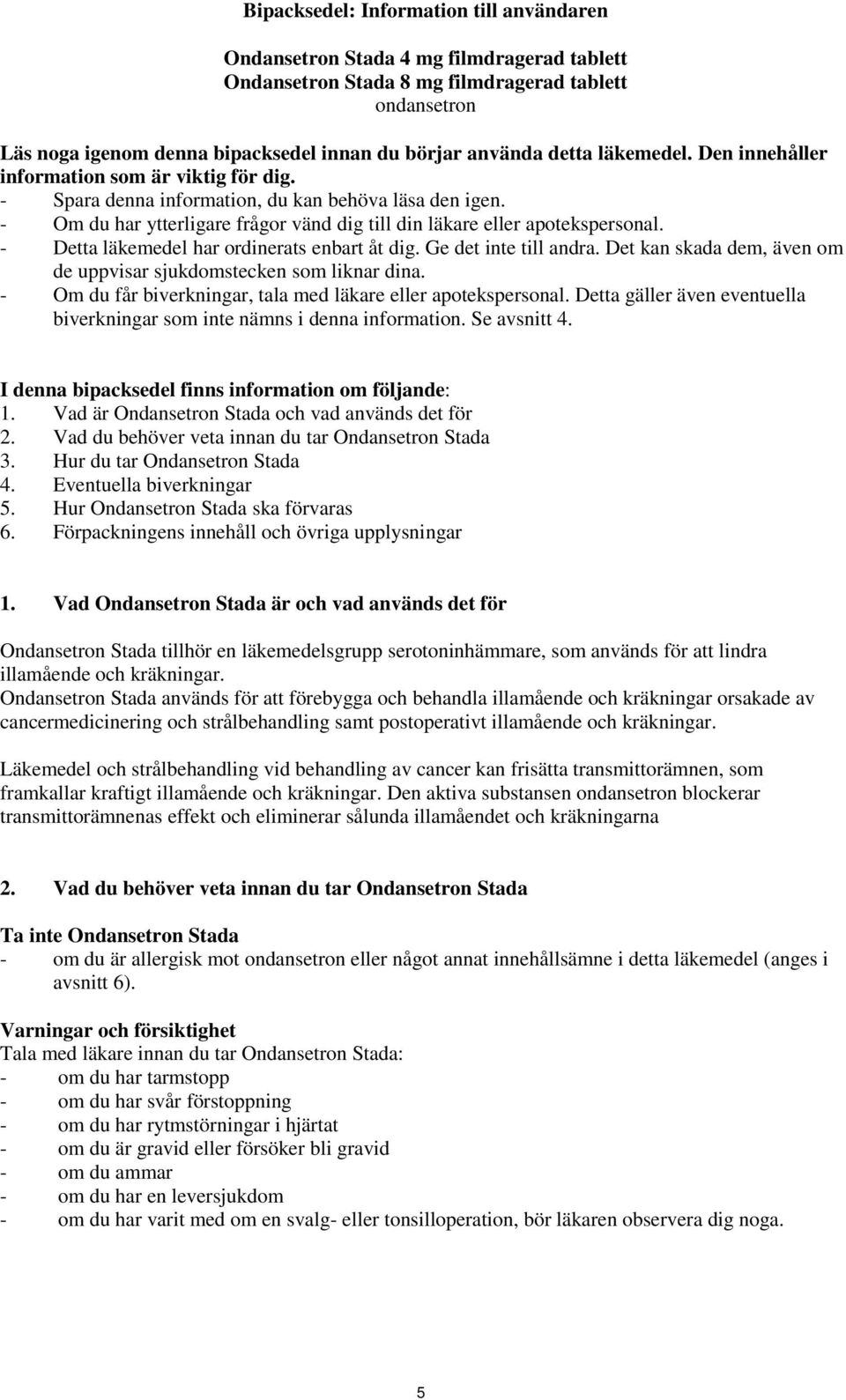 - Om du har ytterligare frågor vänd dig till din läkare eller apotekspersonal. - Detta läkemedel har ordinerats enbart åt dig. Ge det inte till andra.