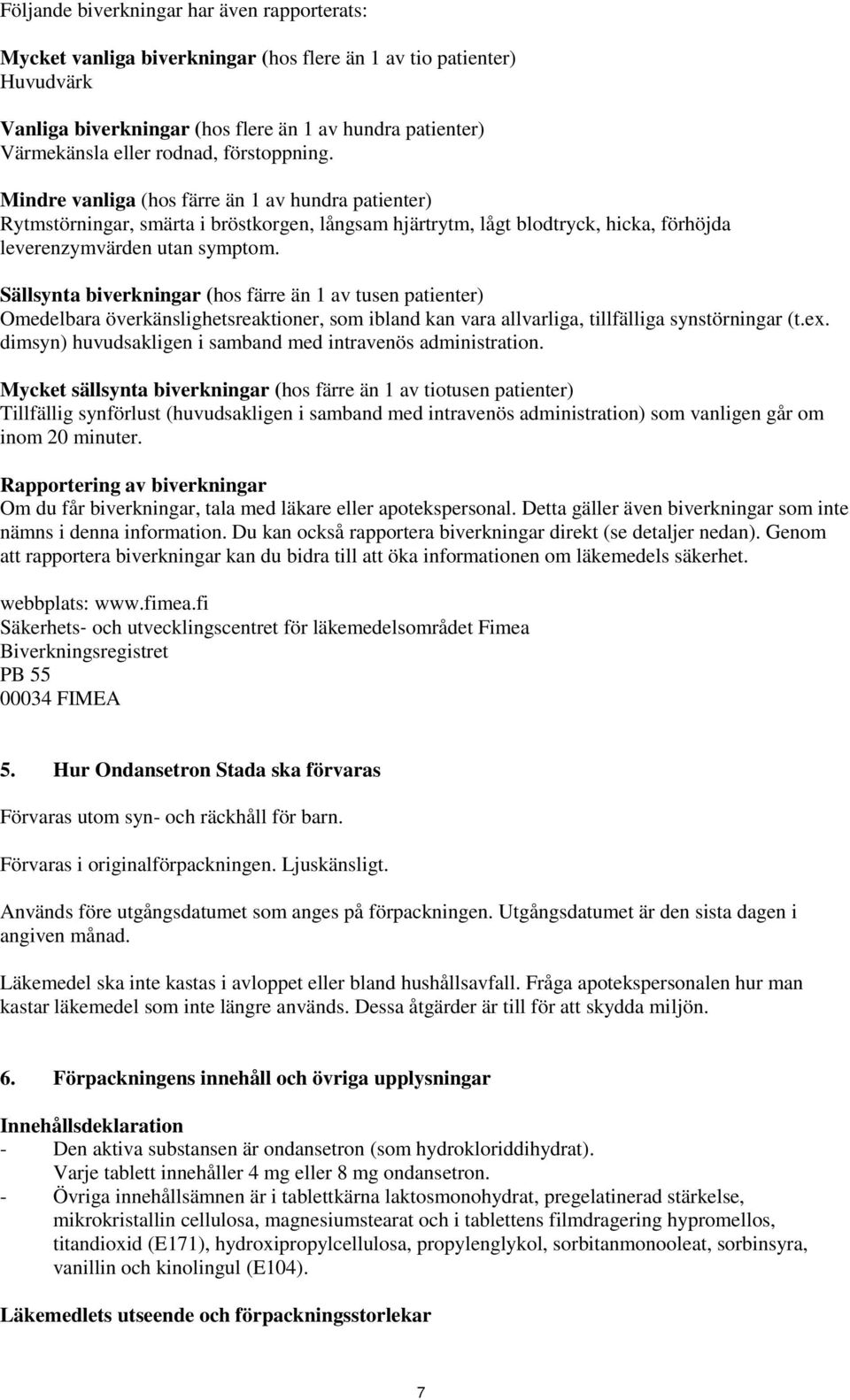 Sällsynta biverkningar (hos färre än 1 av tusen patienter) Omedelbara överkänslighetsreaktioner, som ibland kan vara allvarliga, tillfälliga synstörningar (t.ex.