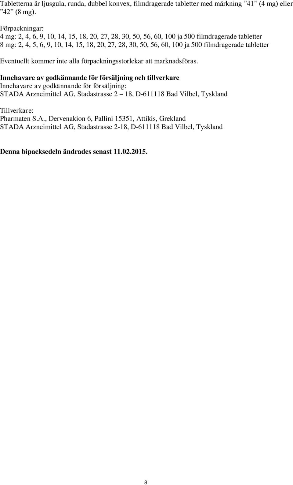 filmdragerade tabletter Eventuellt kommer inte alla förpackningsstorlekar att marknadsföras.
