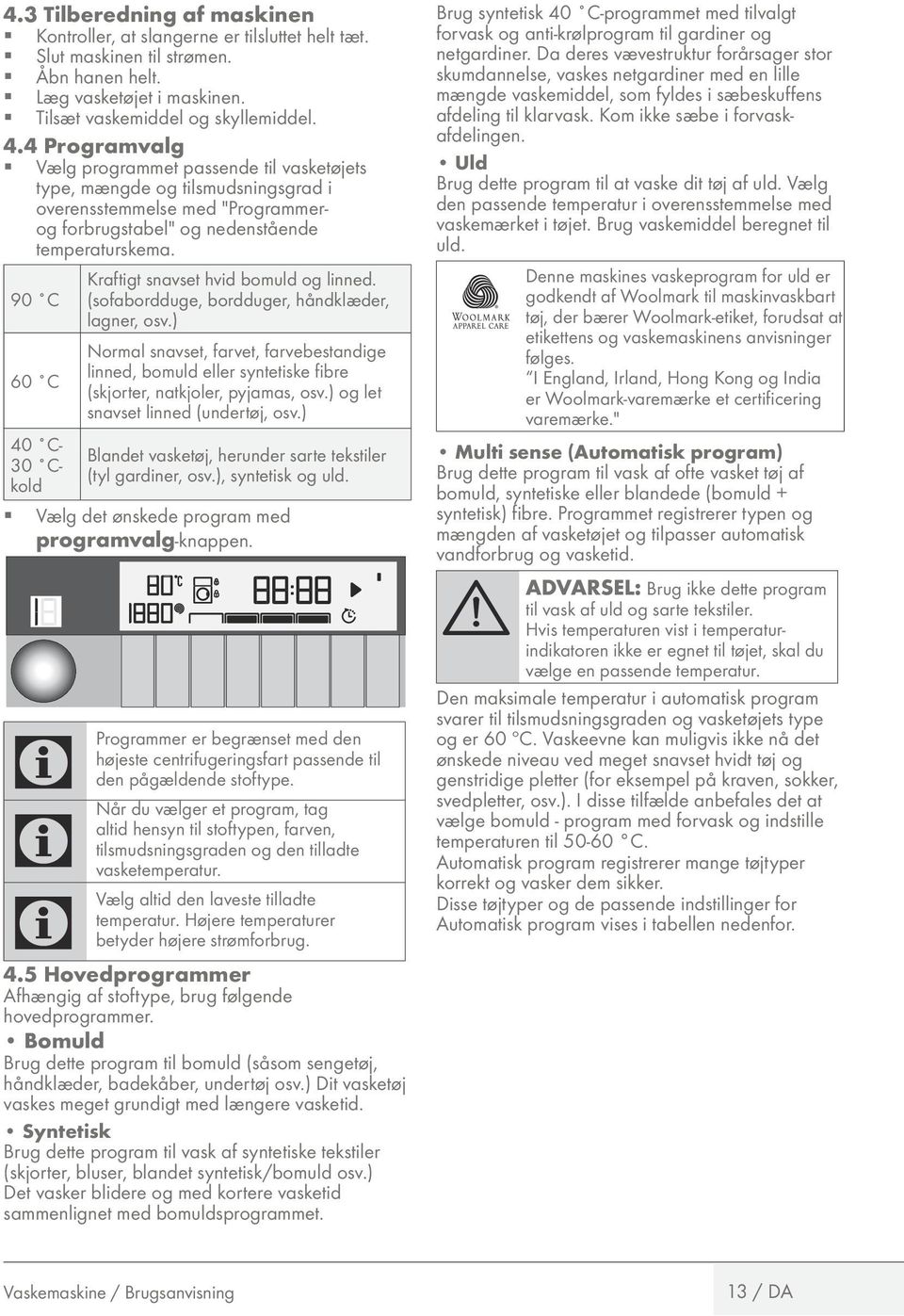 4 Programvalg 1 Vælg programmet passende til vasketøjets type, mængde og tilsmudsningsgrad i overensstemmelse med "Programmerog forbrugstabel" og nedenstående temperaturskema.