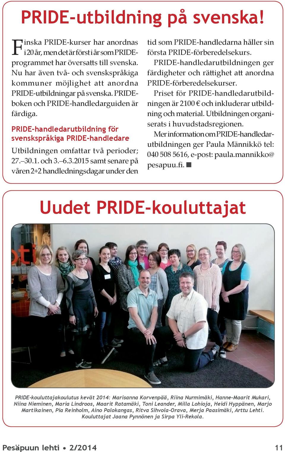 PRIDE-handledarutbildning för svenskspråkiga PRIDE-handledare Utbildningen omfattar två perioder; 27. 30