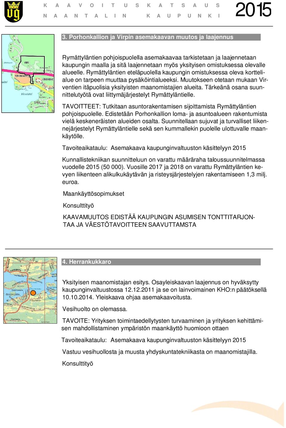 Muutokseen otetaan mukaan Virventien itäpuolisia yksityisten maanomistajien alueita. Tärkeänä osana suunnittelutyötä ovat liittymäjärjestelyt Rymättyläntielle.