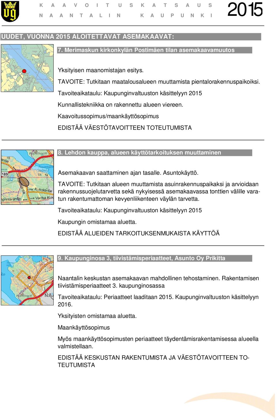 Kaavoitussopimus/maankäyttösopimus EDISTÄÄ VÄESTÖTAVOITTEEN TOTEUTUMISTA 8. Lehdon kauppa, alueen käyttötarkoituksen muuttaminen Asemakaavan saattaminen ajan tasalle. Asuntokäyttö.