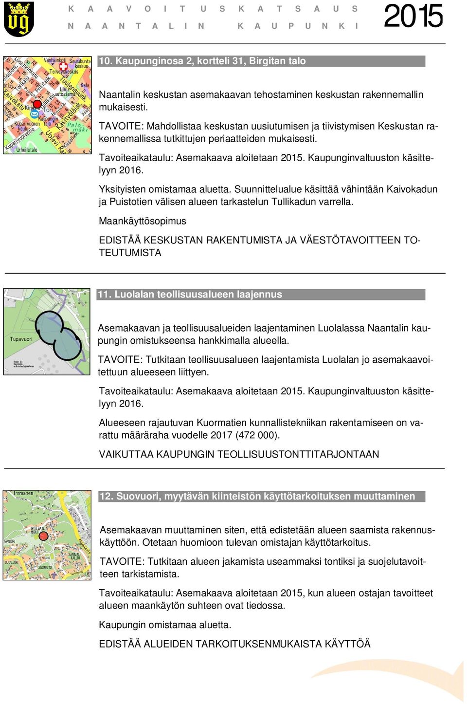 Kaupunginvaltuuston käsittelyyn 2016. Yksityisten omistamaa aluetta. Suunnittelualue käsittää vähintään Kaivokadun ja Puistotien välisen alueen tarkastelun Tullikadun varrella.