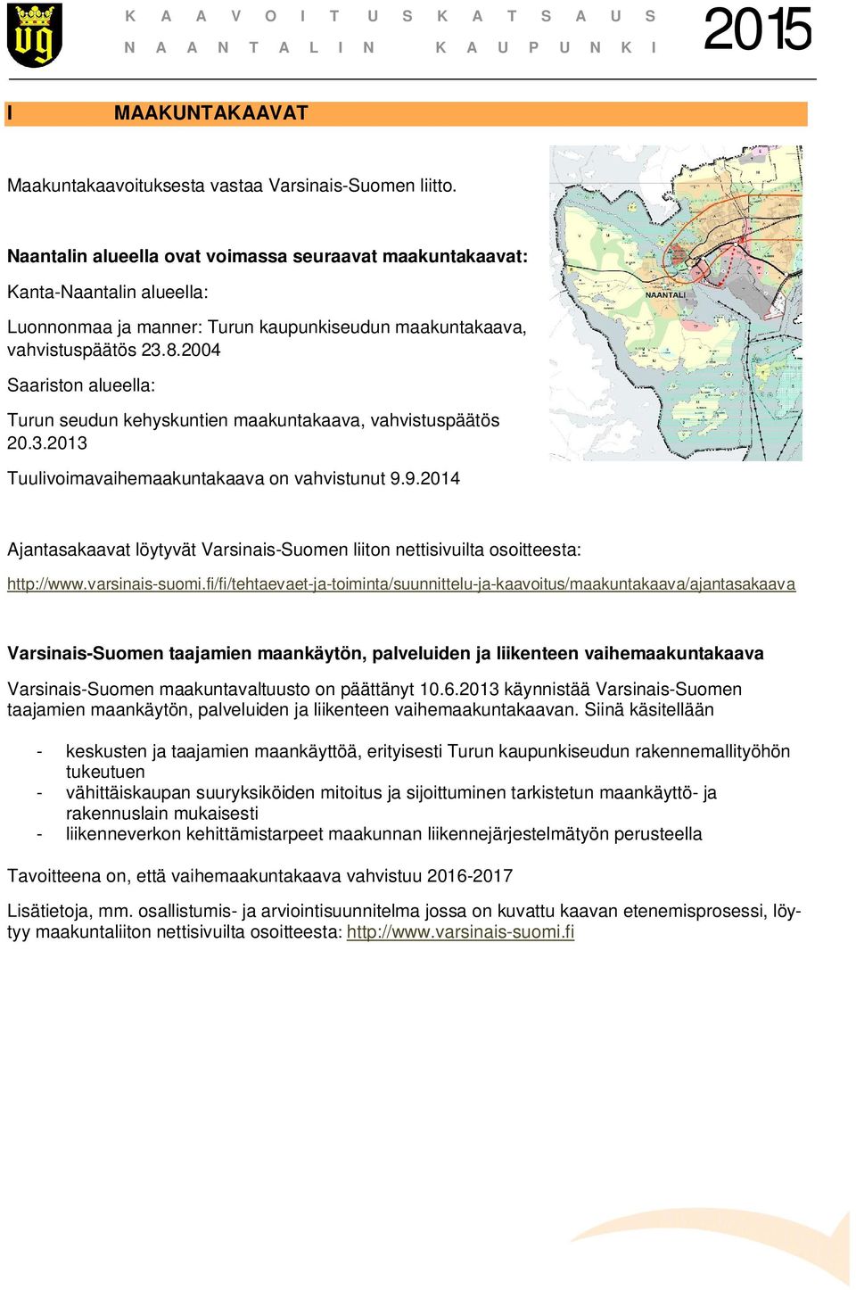 2004 Saariston alueella: Turun seudun kehyskuntien maakuntakaava, vahvistuspäätös 20.3.2013 Tuulivoimavaihemaakuntakaava on vahvistunut 9.