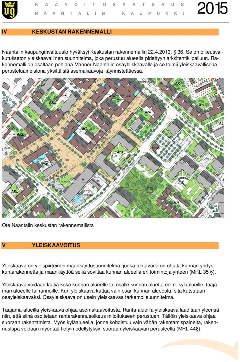 Rakennemalli on osaltaan pohjana Manner-Naantalin osayleiskaavalle ja se toimii yleiskaavallisena perusteluaineistona yksittäisiä asemakaavoja käynnistettäessä.