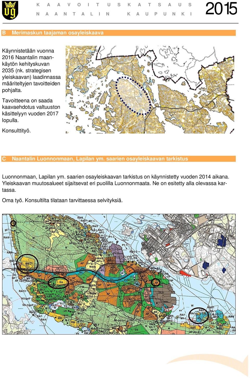 Tavoitteena on saada kaavaehdotus valtuuston käsittelyyn vuoden 2017 lopulla. Konsulttityö. C Naantalin Luonnonmaan, Lapilan ym.