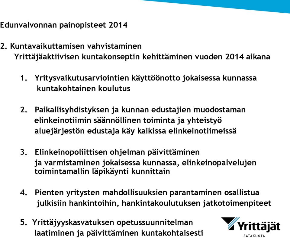 Paikallisyhdistyksen ja kunnan edustajien muodostaman elinkeinotiimin säännöllinen toiminta ja yhteistyö aluejärjestön edustaja käy kaikissa elinkeinotiimeissä 3.