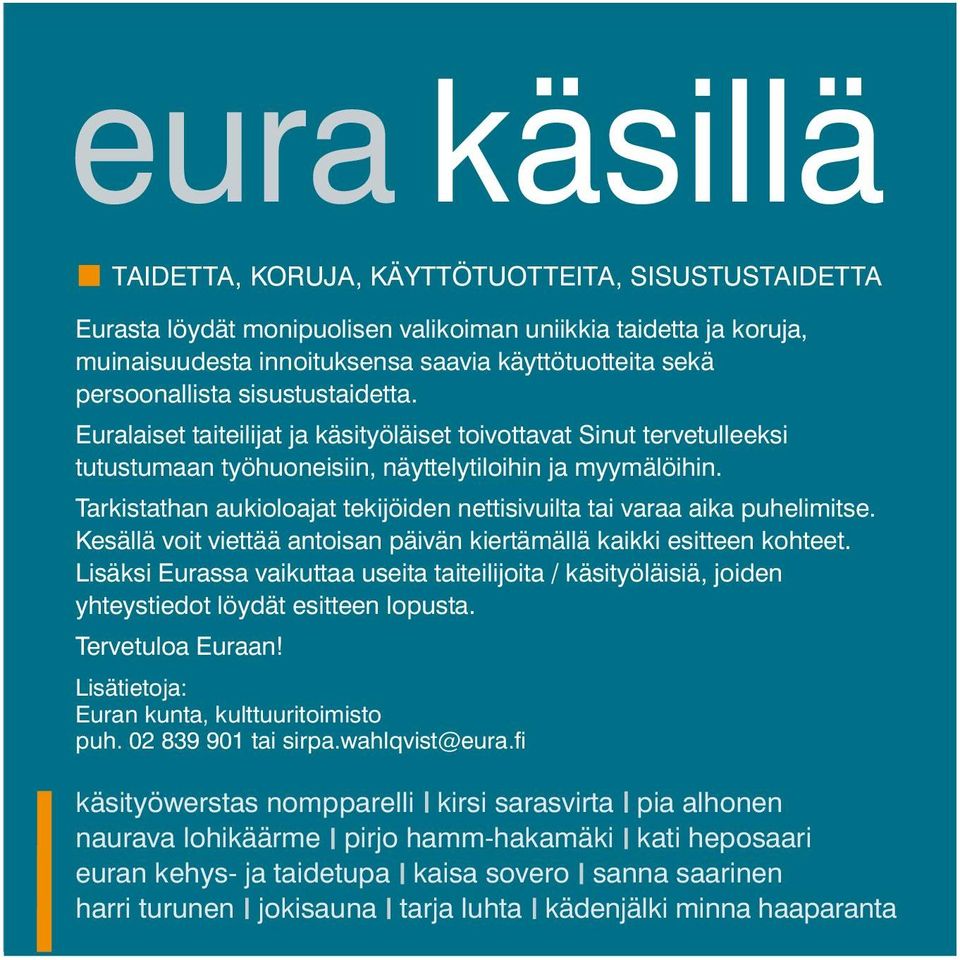 Tarkistathan aukioloajat tekijöiden nettisivuilta tai varaa aika puhelimitse. Kesällä voit viettää antoisan päivän kiertämällä kaikki esitteen kohteet.