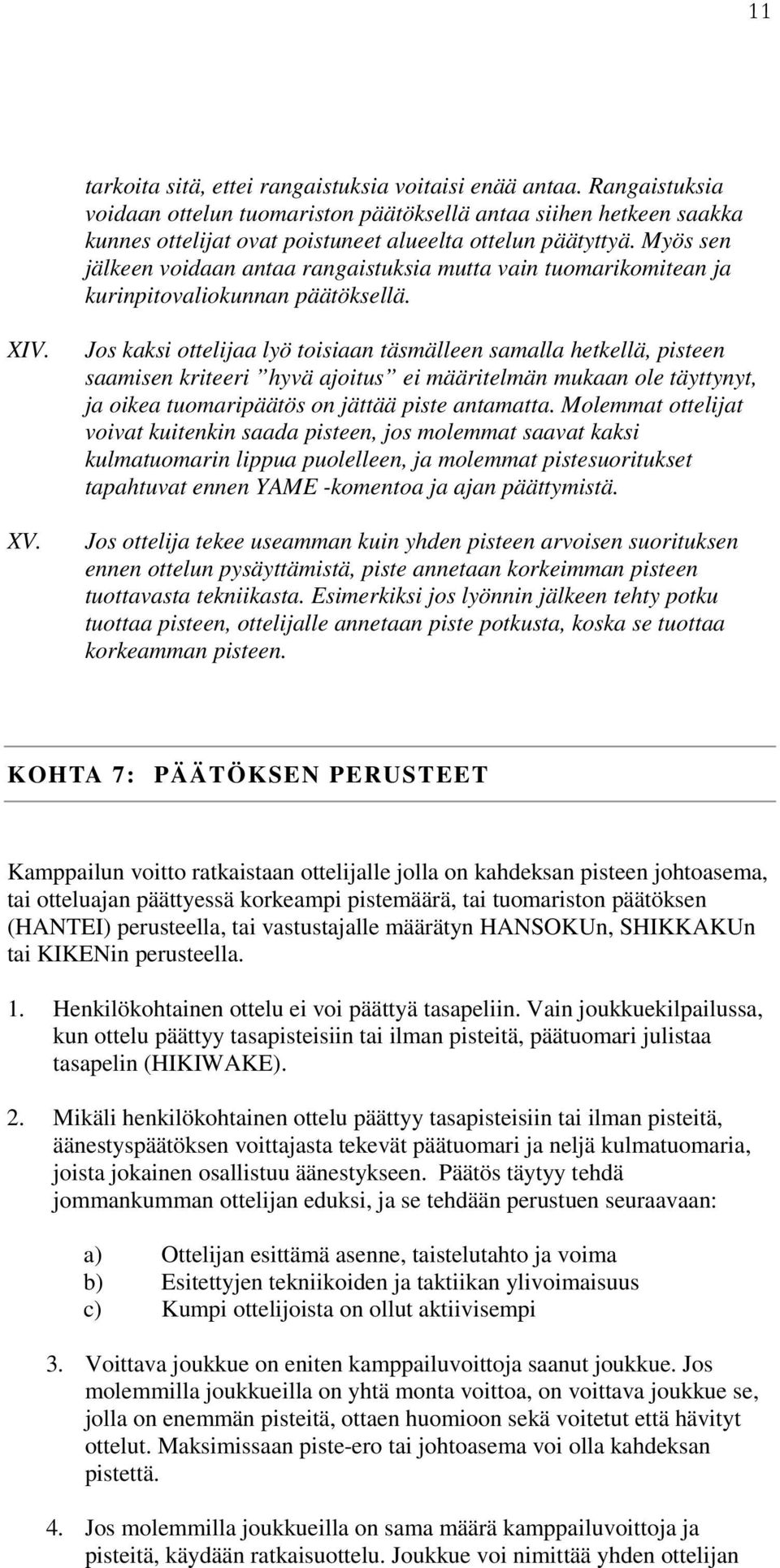 Myös sen jälkeen voidaan antaa rangaistuksia mutta vain tuomarikomitean ja kurinpitovaliokunnan päätöksellä. XIV. XV.