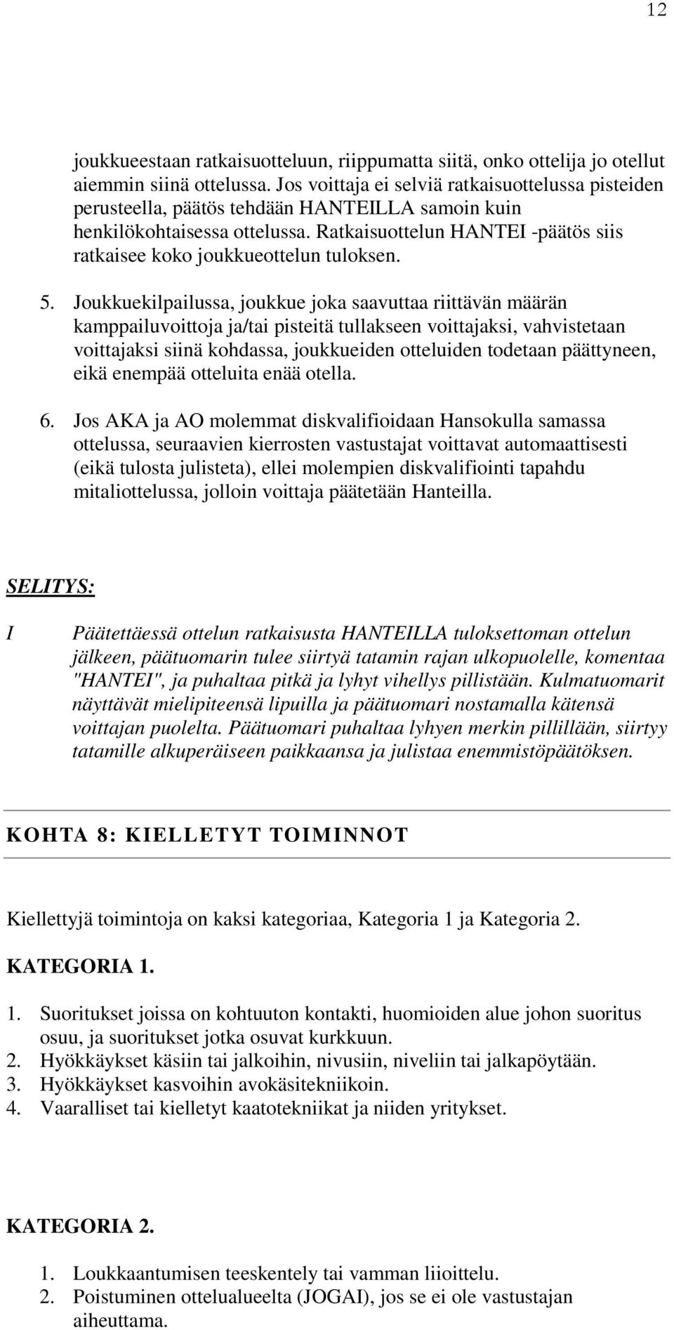 Ratkaisuottelun HANTEI -päätös siis ratkaisee koko joukkueottelun tuloksen. 5.