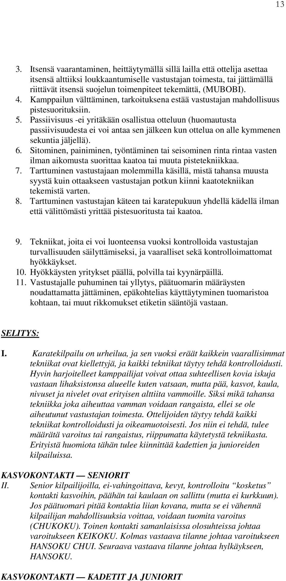 Passiivisuus -ei yritäkään osallistua otteluun (huomautusta passiivisuudesta ei voi antaa sen jälkeen kun ottelua on alle kymmenen sekuntia jäljellä). 6.