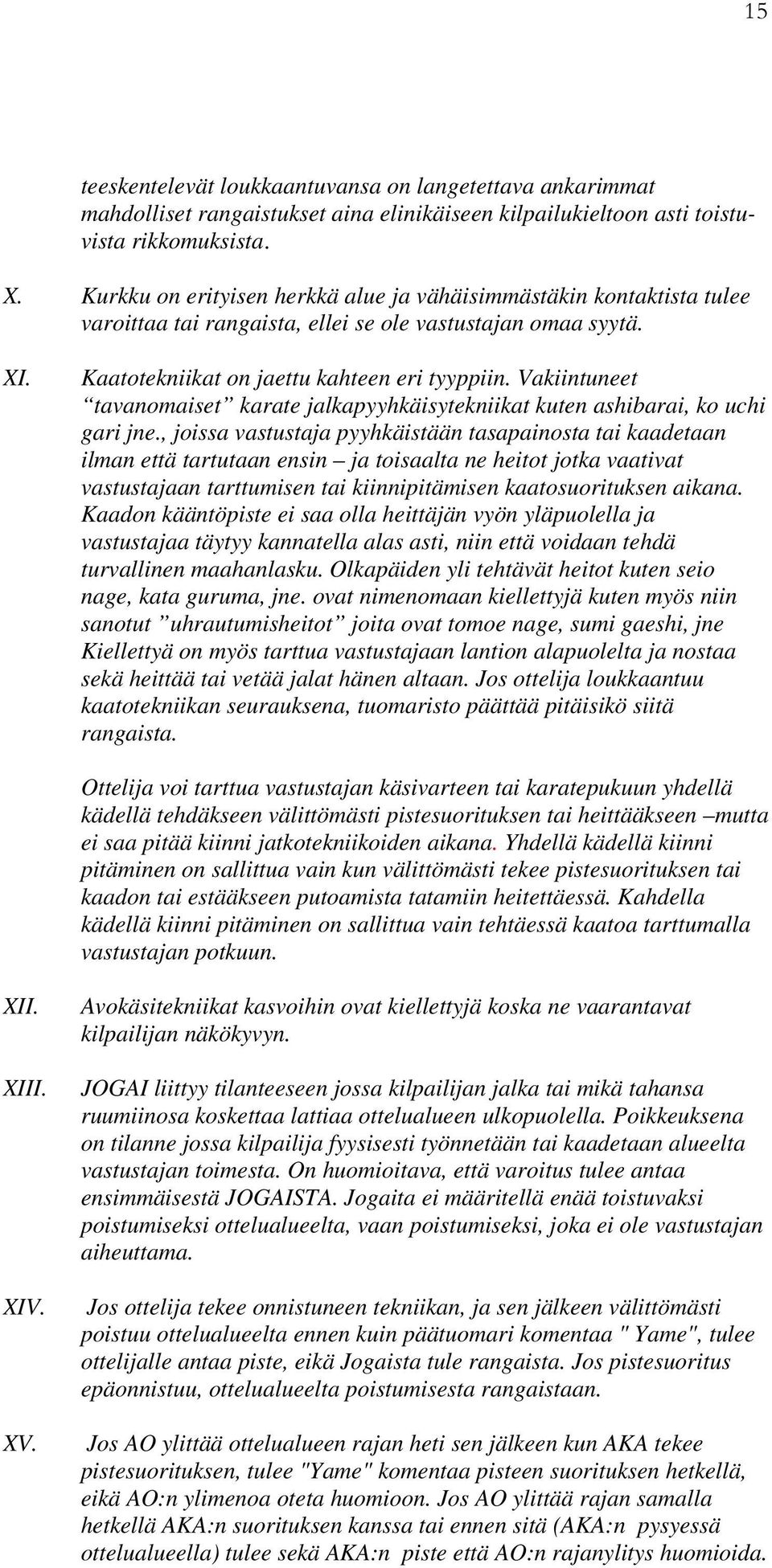 Vakiintuneet tavanomaiset karate jalkapyyhkäisytekniikat kuten ashibarai, ko uchi gari jne.