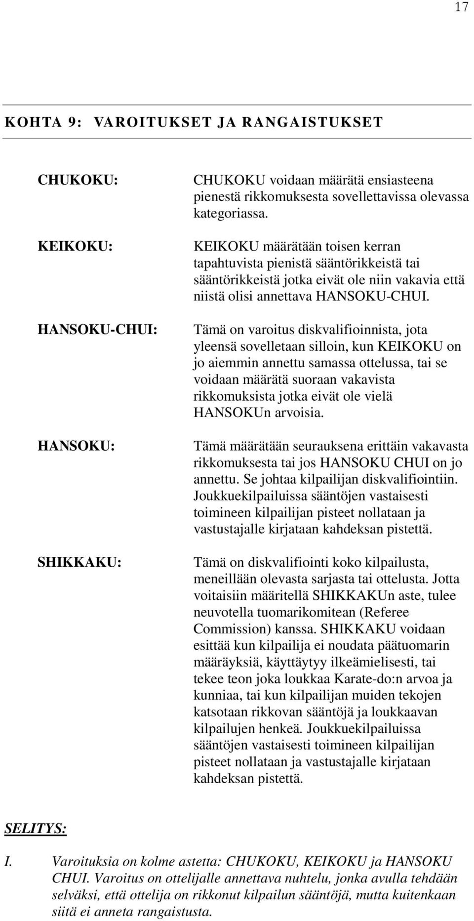 Tämä on varoitus diskvalifioinnista, jota yleensä sovelletaan silloin, kun KEIKOKU on jo aiemmin annettu samassa ottelussa, tai se voidaan määrätä suoraan vakavista rikkomuksista jotka eivät ole