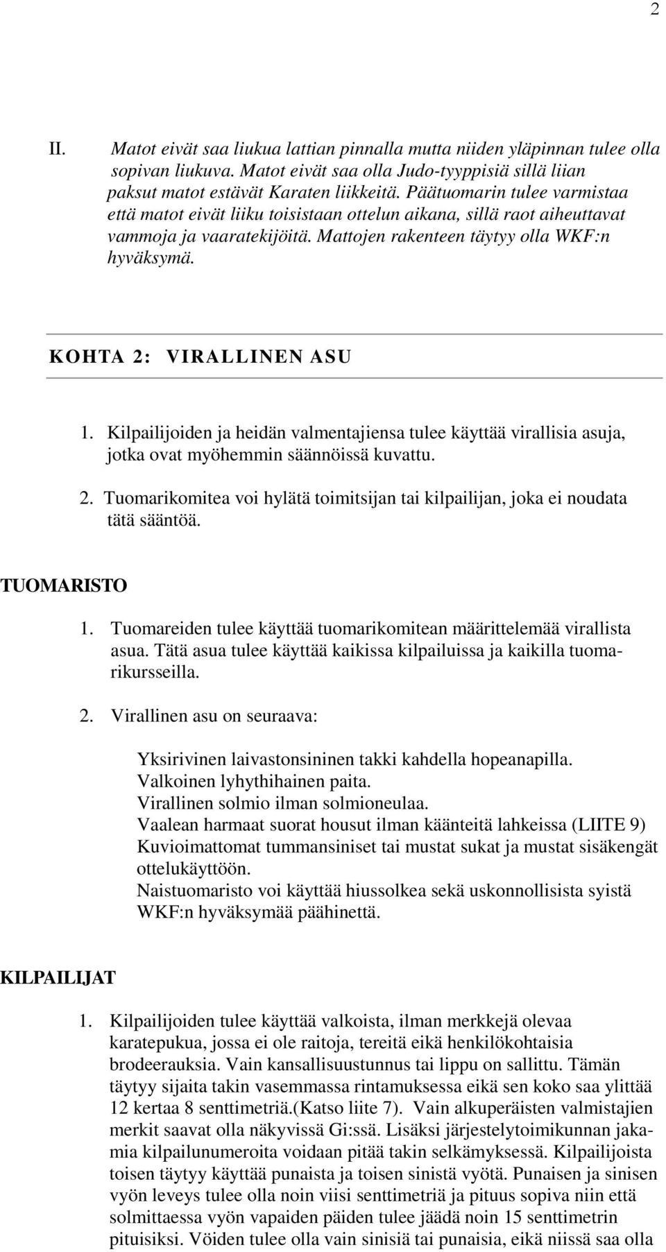 KOHTA 2: VIRALLINEN ASU 1. Kilpailijoiden ja heidän valmentajiensa tulee käyttää virallisia asuja, jotka ovat myöhemmin säännöissä kuvattu. 2. Tuomarikomitea voi hylätä toimitsijan tai kilpailijan, joka ei noudata tätä sääntöä.