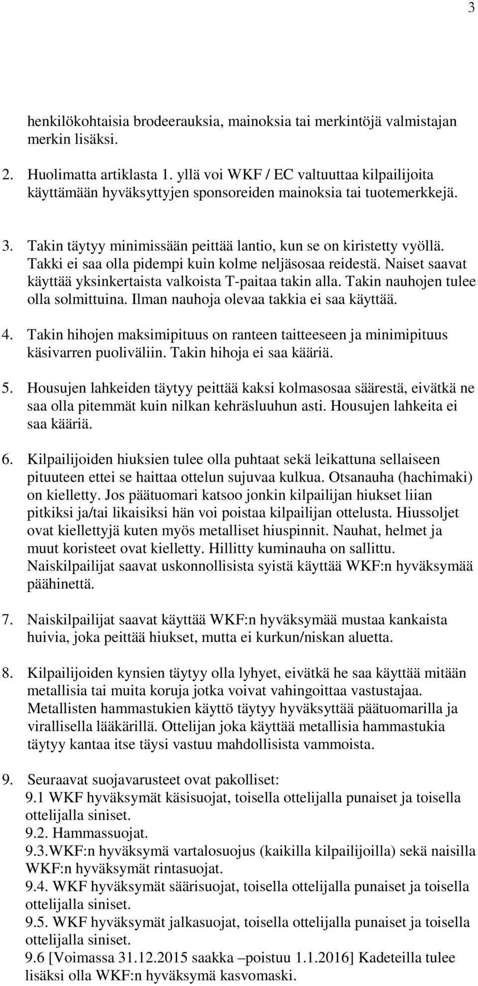 Takki ei saa olla pidempi kuin kolme neljäsosaa reidestä. Naiset saavat käyttää yksinkertaista valkoista T-paitaa takin alla. Takin nauhojen tulee olla solmittuina.