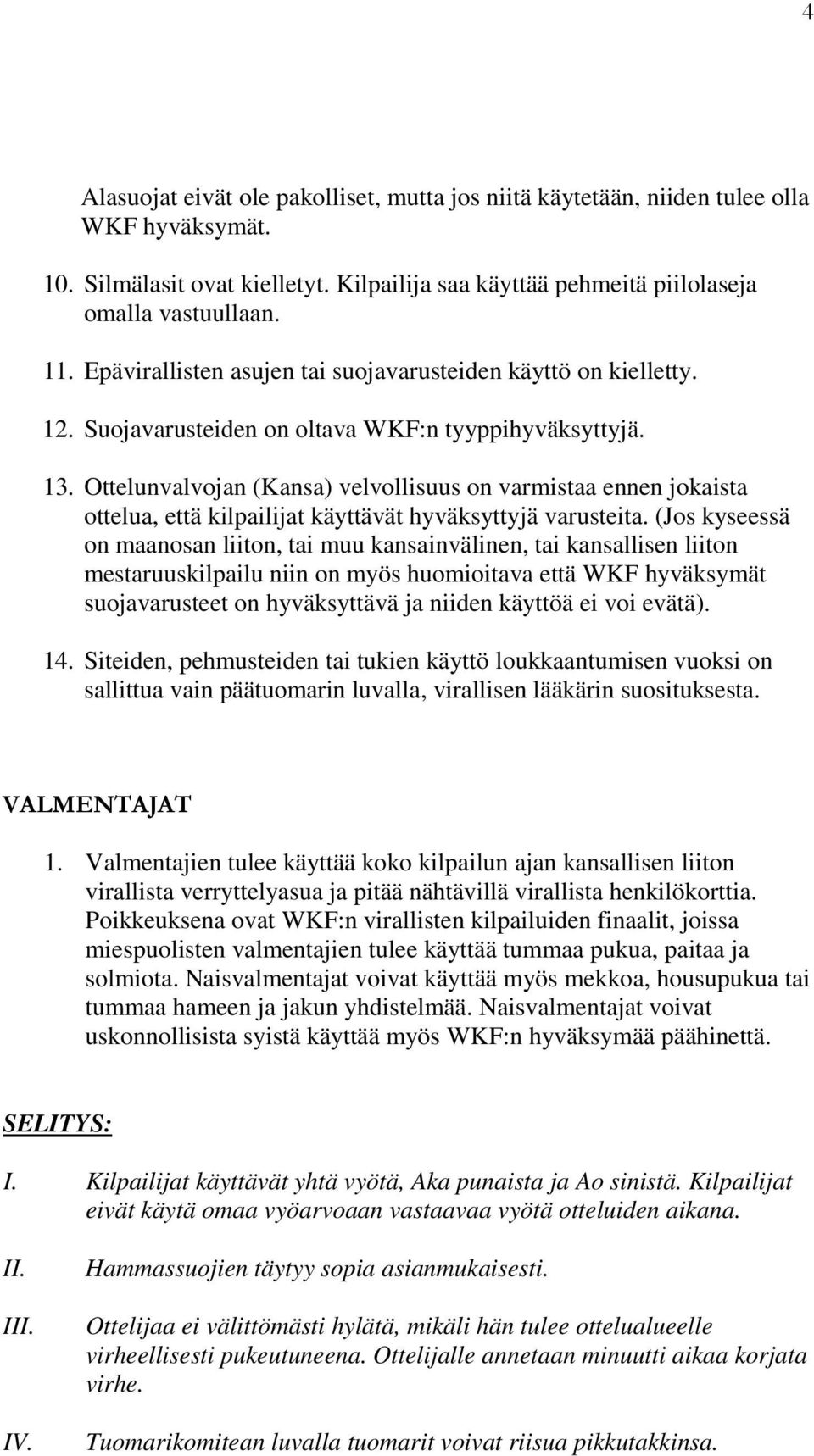 Ottelunvalvojan (Kansa) velvollisuus on varmistaa ennen jokaista ottelua, että kilpailijat käyttävät hyväksyttyjä varusteita.