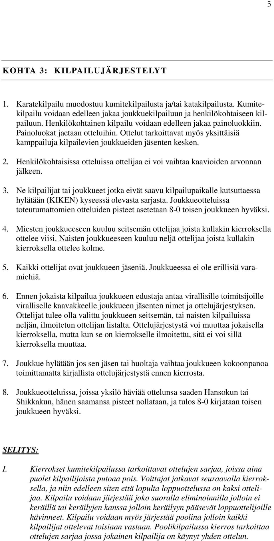 Henkilökohtaisissa otteluissa ottelijaa ei voi vaihtaa kaavioiden arvonnan jälkeen. 3.