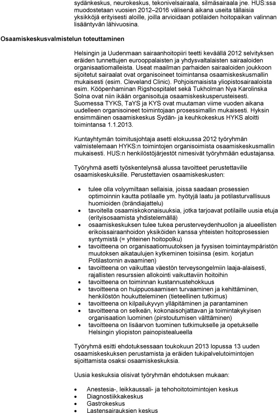 Helsingin ja Uudenmaan sairaanhoitopiiri teetti keväällä 2012 selvityksen eräiden tunnettujen eurooppalaisten ja yhdysvaltalaisten sairaaloiden organisaatiomalleista.