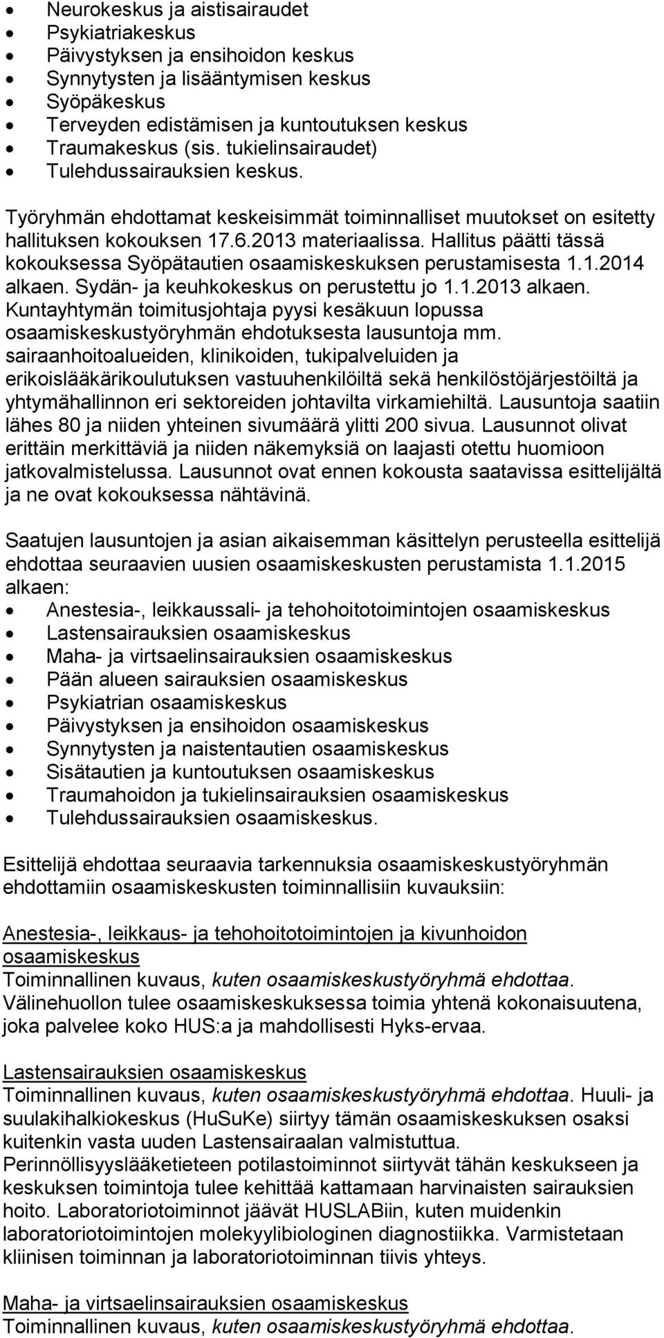 Hallitus päätti tässä kokouksessa Syöpätautien osaamiskeskuksen perustamisesta 1.1.2014 alkaen. Sydän- ja keuhkokeskus on perustettu jo 1.1.2013 alkaen.