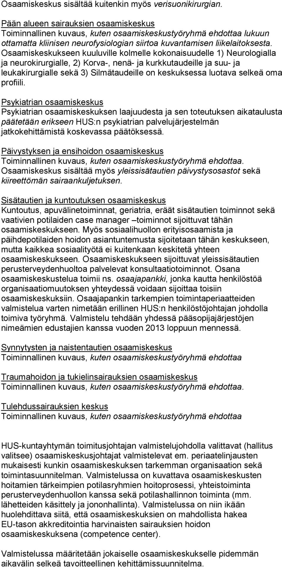 Osaamiskeskukseen kuuluville kolmelle kokonaisuudelle 1) Neurologialla ja neurokirurgialle, 2) Korva-, nenä- ja kurkkutaudeille ja suu- ja leukakirurgialle sekä 3) Silmätaudeille on keskuksessa