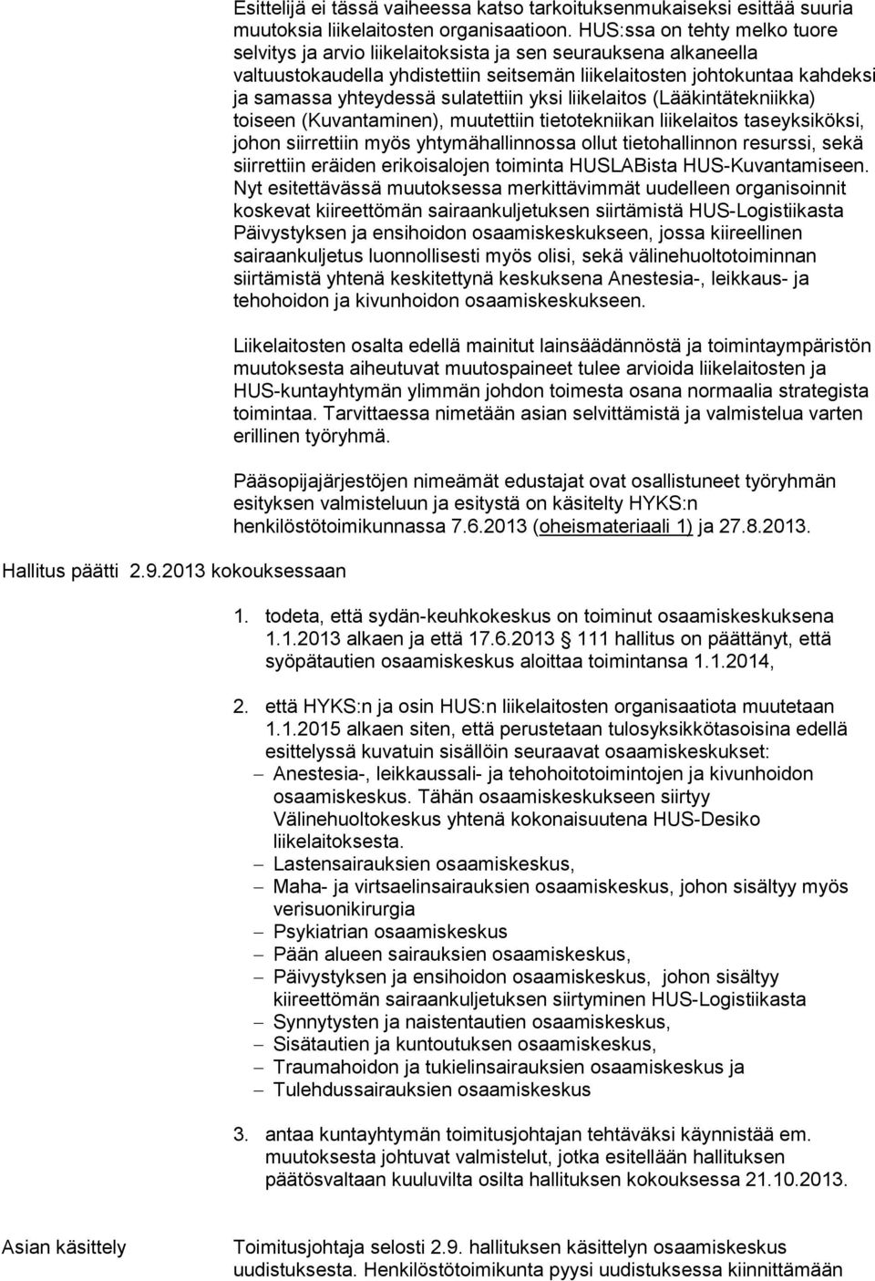 sulatettiin yksi liikelaitos (Lääkintätekniikka) toiseen (Kuvantaminen), muutettiin tietotekniikan liikelaitos taseyksiköksi, johon siirrettiin myös yhtymähallinnossa ollut tietohallinnon resurssi,