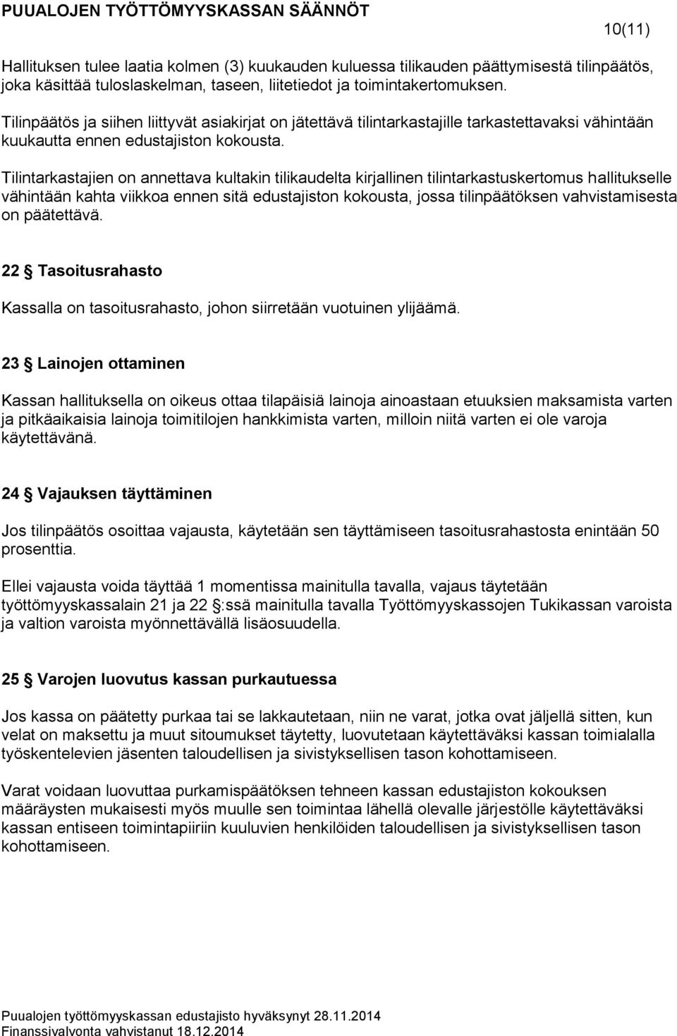 Tilintarkastajien on annettava kultakin tilikaudelta kirjallinen tilintarkastuskertomus hallitukselle vähintään kahta viikkoa ennen sitä edustajiston kokousta, jossa tilinpäätöksen vahvistamisesta on