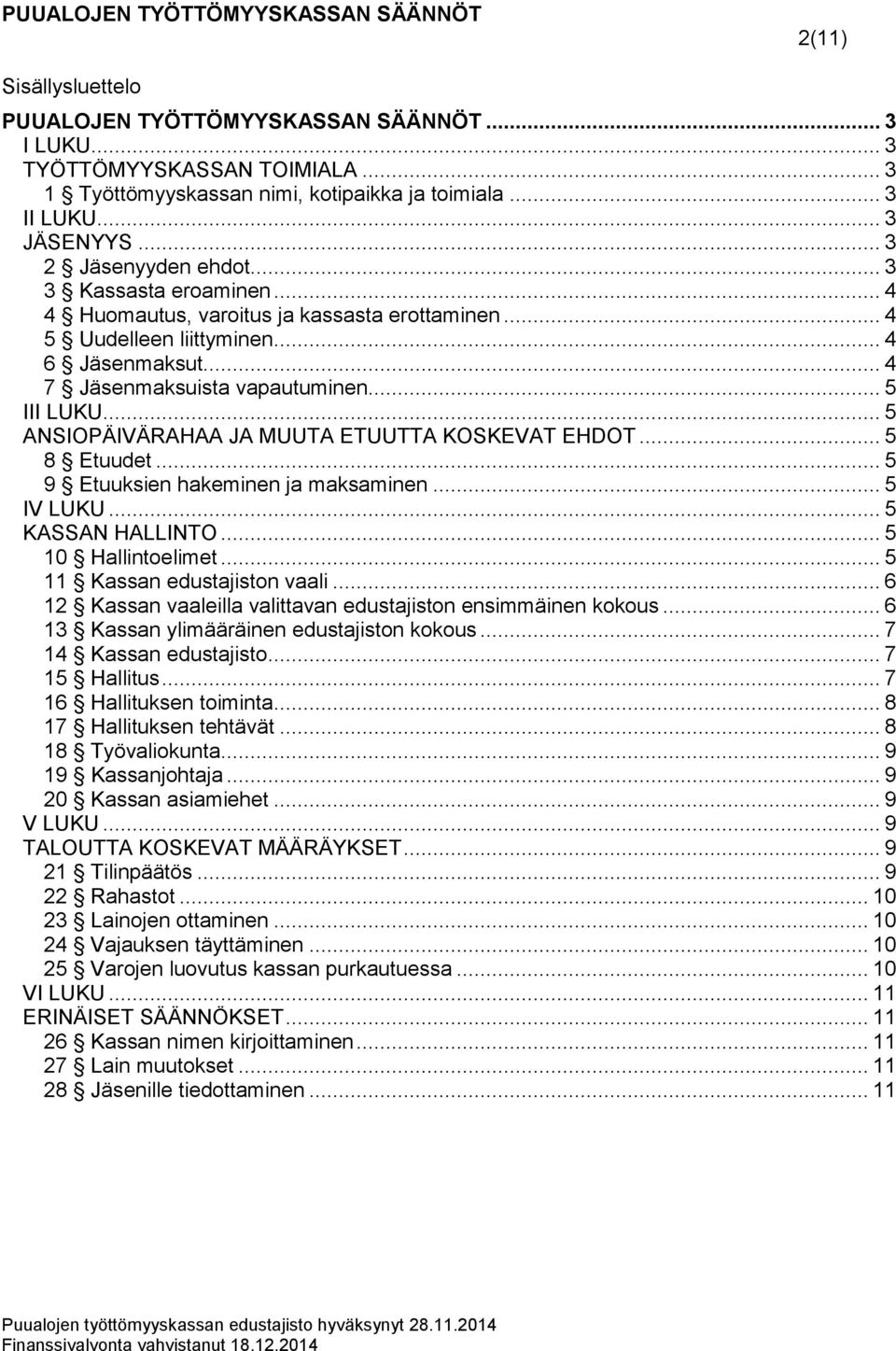 .. 5 ANSIOPÄIVÄRAHAA JA MUUTA ETUUTTA KOSKEVAT EHDOT... 5 8 Etuudet... 5 9 Etuuksien hakeminen ja maksaminen... 5 IV LUKU... 5 KASSAN HALLINTO... 5 10 Hallintoelimet... 5 11 Kassan edustajiston vaali.