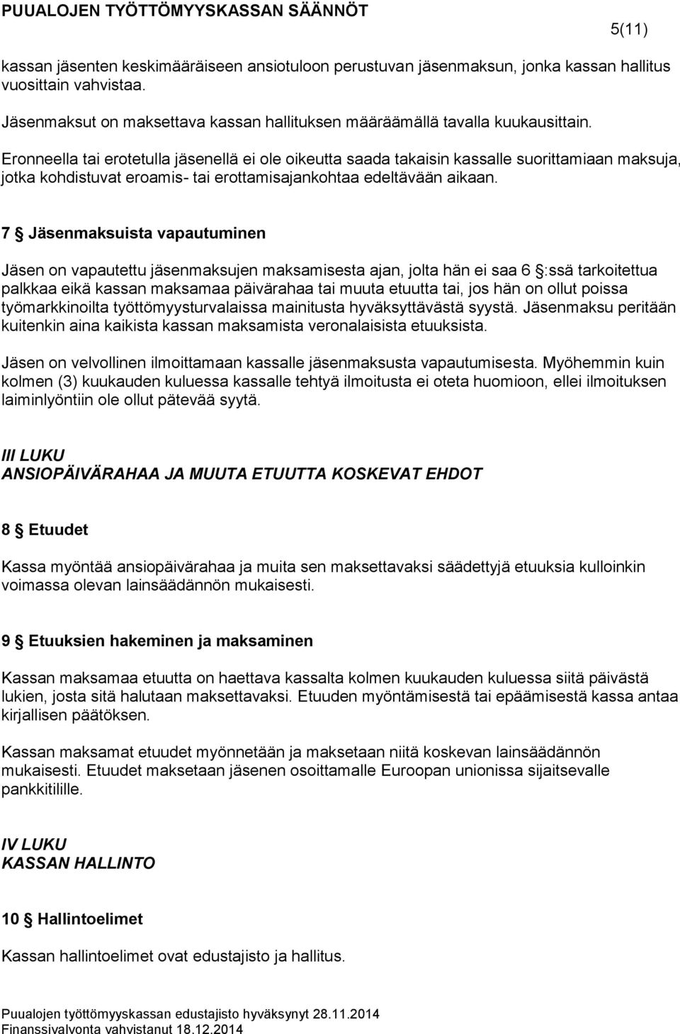 7 Jäsenmaksuista vapautuminen Jäsen on vapautettu jäsenmaksujen maksamisesta ajan, jolta hän ei saa 6 :ssä tarkoitettua palkkaa eikä kassan maksamaa päivärahaa tai muuta etuutta tai, jos hän on ollut