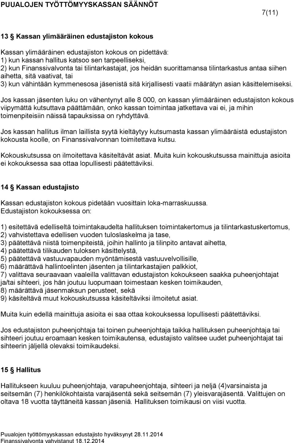 Jos kassan jäsenten luku on vähentynyt alle 8 000, on kassan ylimääräinen edustajiston kokous viipymättä kutsuttava päättämään, onko kassan toimintaa jatkettava vai ei, ja mihin toimenpiteisiin