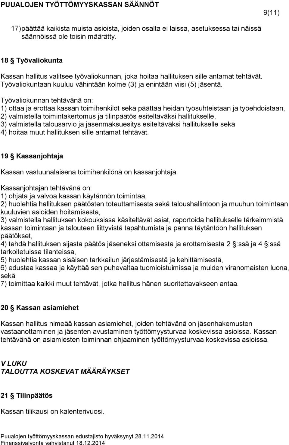 Työvaliokunnan tehtävänä on: 1) ottaa ja erottaa kassan toimihenkilöt sekä päättää heidän työsuhteistaan ja työehdoistaan, 2) valmistella toimintakertomus ja tilinpäätös esiteltäväksi hallitukselle,