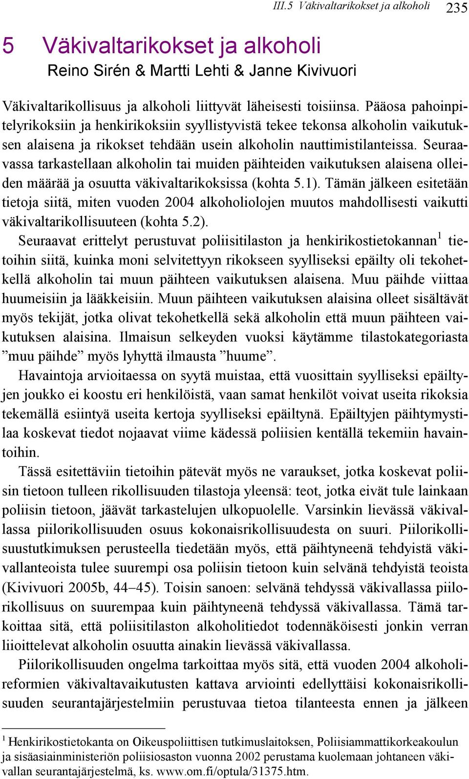 Seuraavassa tarkastellaan alkoholin tai muiden päihteiden vaikutuksen alaisena olleiden määrää ja osuutta väkivaltarikoksissa (kohta 5.1).