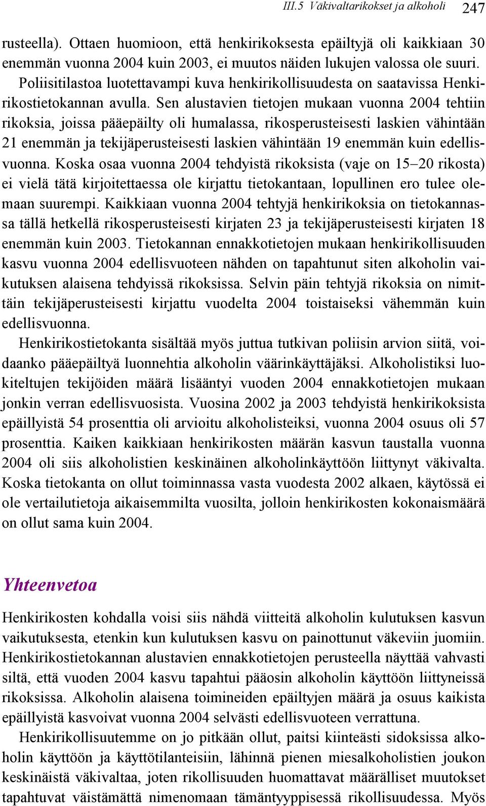 Sen alustavien tietojen mukaan vuonna 24 tehtiin rikoksia, joissa pääepäilty oli humalassa, rikosperusteisesti laskien vähintään 21 enemmän ja tekijäperusteisesti laskien vähintään 19 enemmän kuin