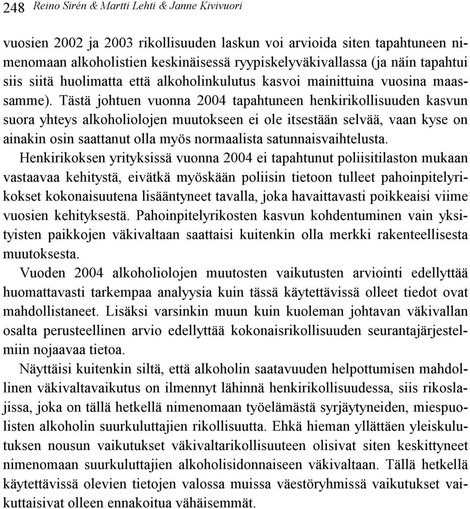 Tästä johtuen vuonna 24 tapahtuneen henkirikollisuuden kasvun suora yhteys alkoholiolojen muutokseen ei ole itsestään selvää, vaan kyse on ainakin osin saattanut olla myös normaalista