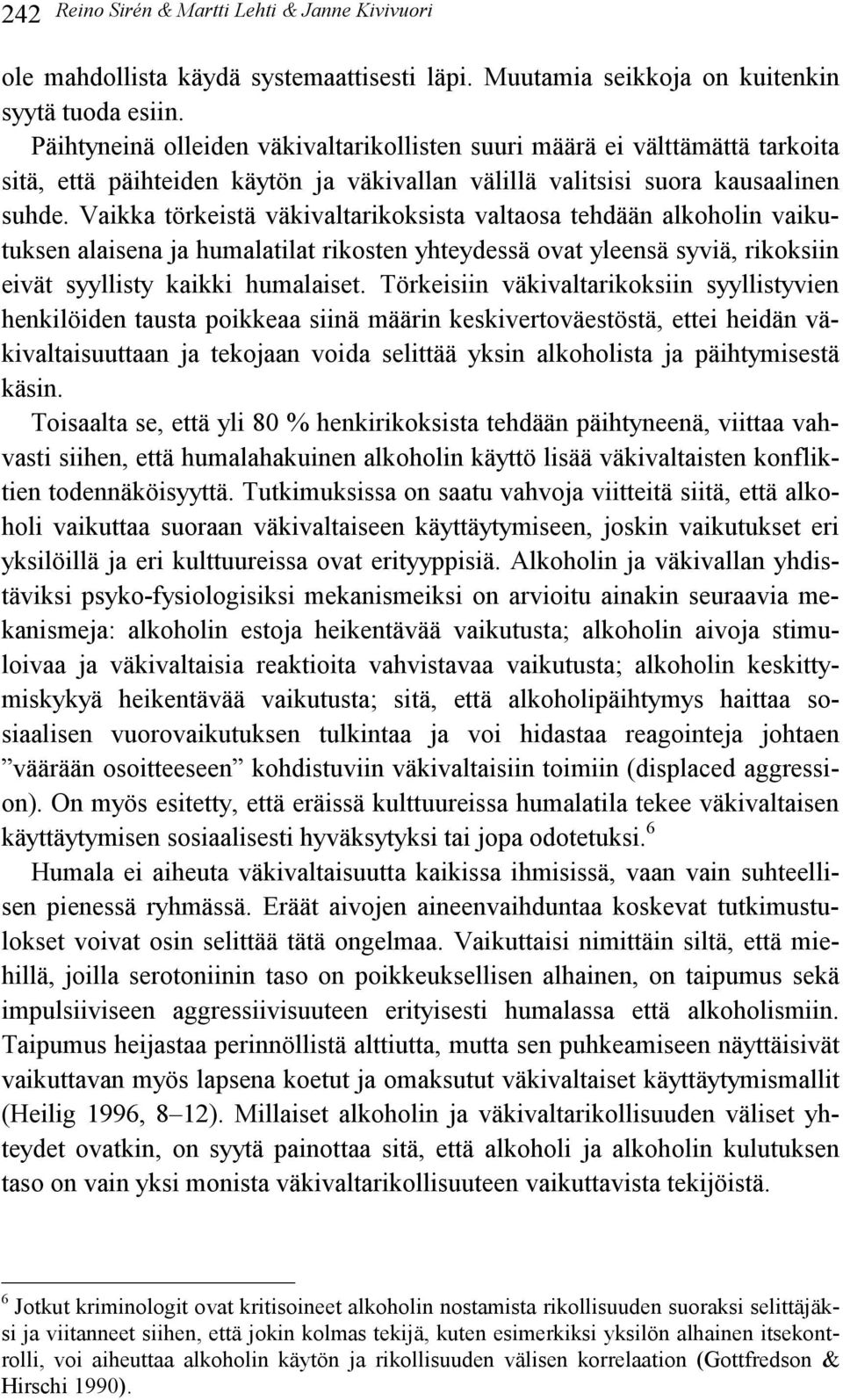 Vaikka törkeistä väkivaltarikoksista valtaosa tehdään alkoholin vaikutuksen alaisena ja humalatilat rikosten yhteydessä ovat yleensä syviä, rikoksiin eivät syyllisty kaikki humalaiset.