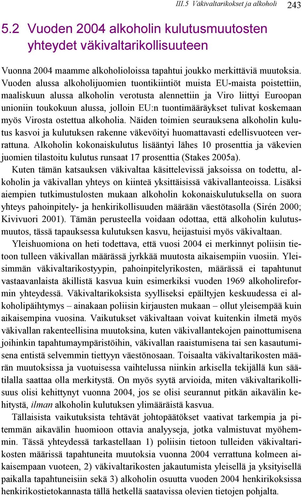 tuontimääräykset tulivat koskemaan myös Virosta ostettua alkoholia. Näiden toimien seurauksena alkoholin kulutus kasvoi ja kulutuksen rakenne väkevöityi huomattavasti edellisvuoteen verrattuna.