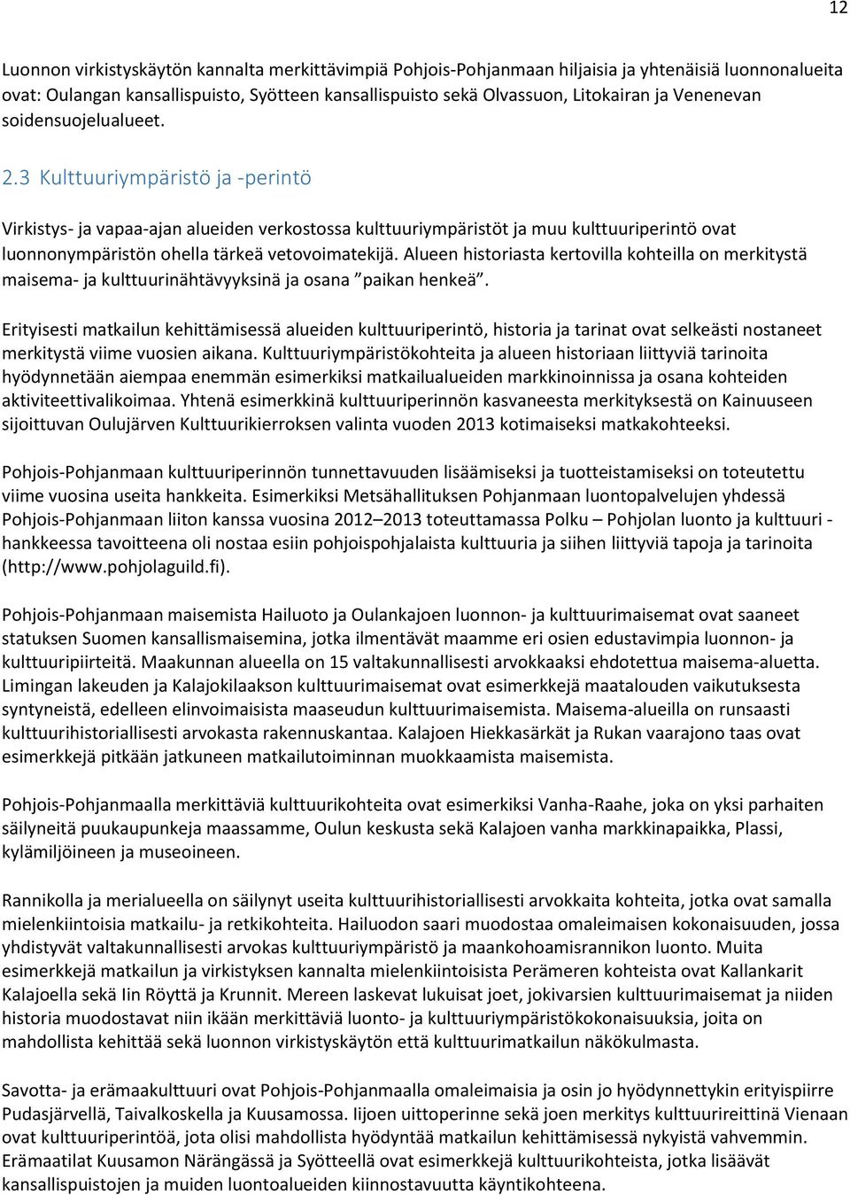 3 Kulttuuriympäristö ja -perintö Virkistys- ja vapaa-ajan alueiden verkostossa kulttuuriympäristöt ja muu kulttuuriperintö ovat luonnonympäristön ohella tärkeä vetovoimatekijä.